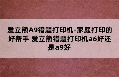 爱立熊A9错题打印机-家庭打印的好帮手 爱立熊错题打印机a6好还是a9好